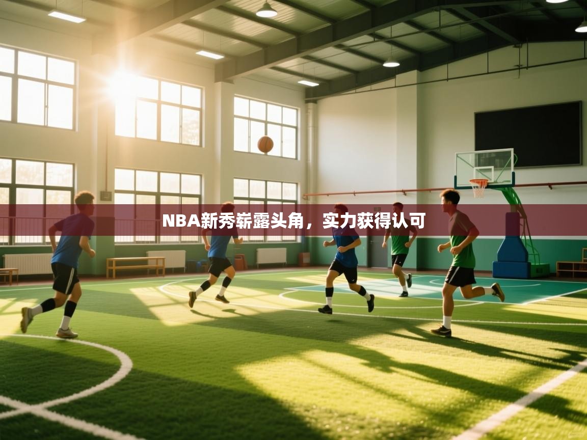 开云注册-NBA新秀崭露头角，实力获得认可