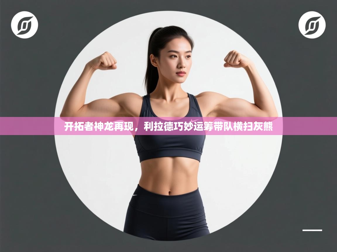 开云体育app在线-开拓者神龙再现,利拉德巧妙运筹带队横扫灰熊