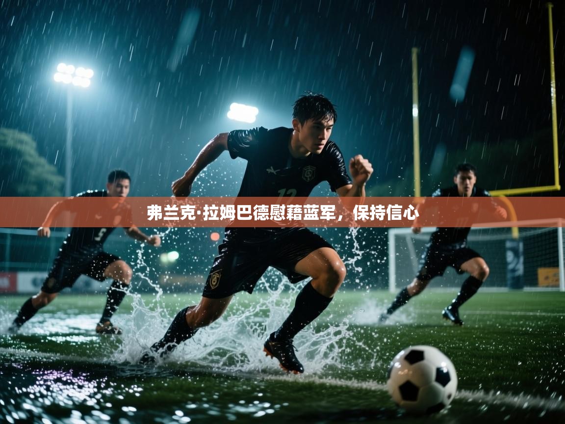 开云体育app官网网页登录入口-弗兰克·拉姆巴德慰藉蓝军,保持信心 第2张