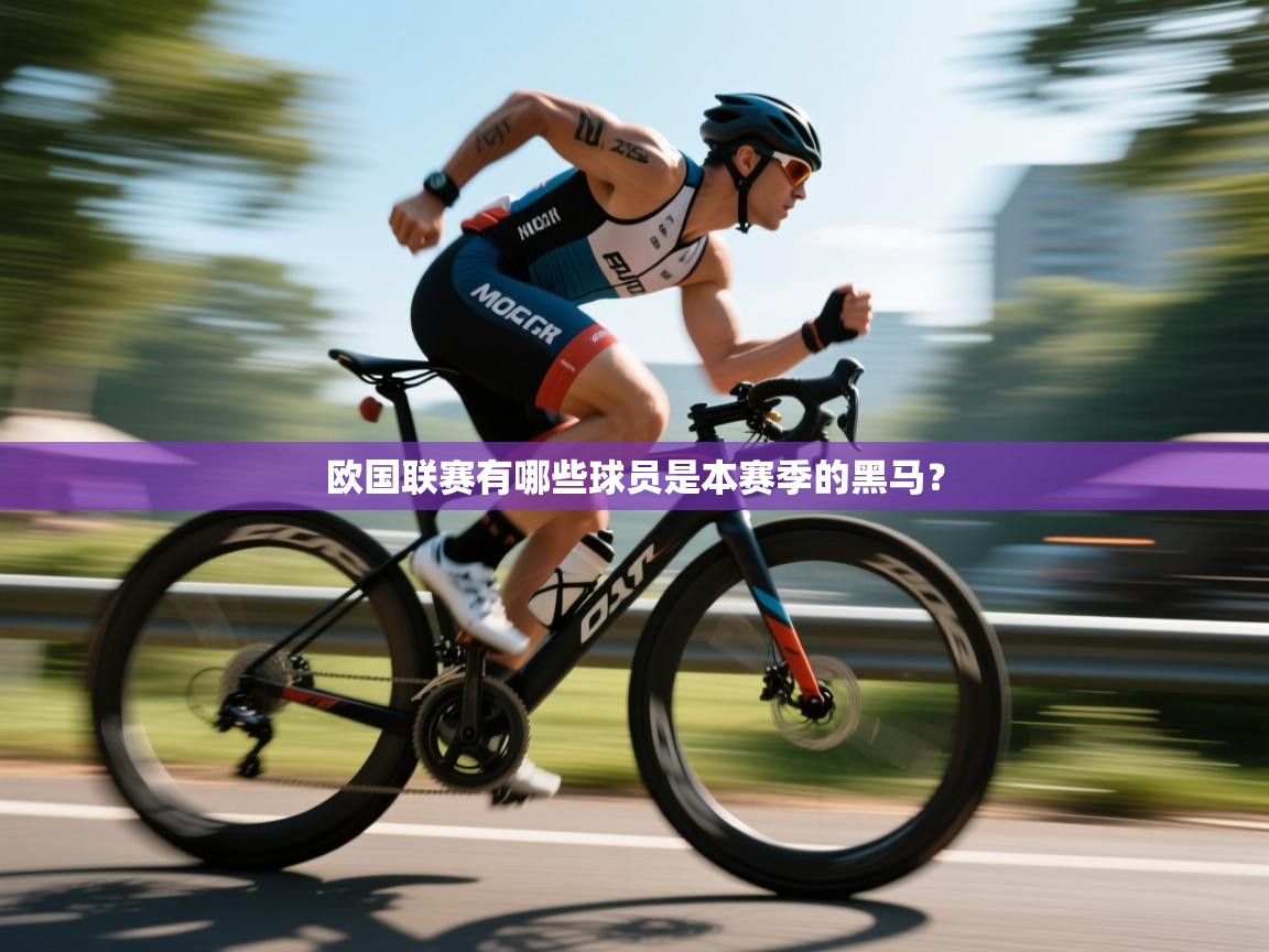 开云·体育app中国官方网站-欧国联赛有哪些球员是本赛季的黑马？  第1张