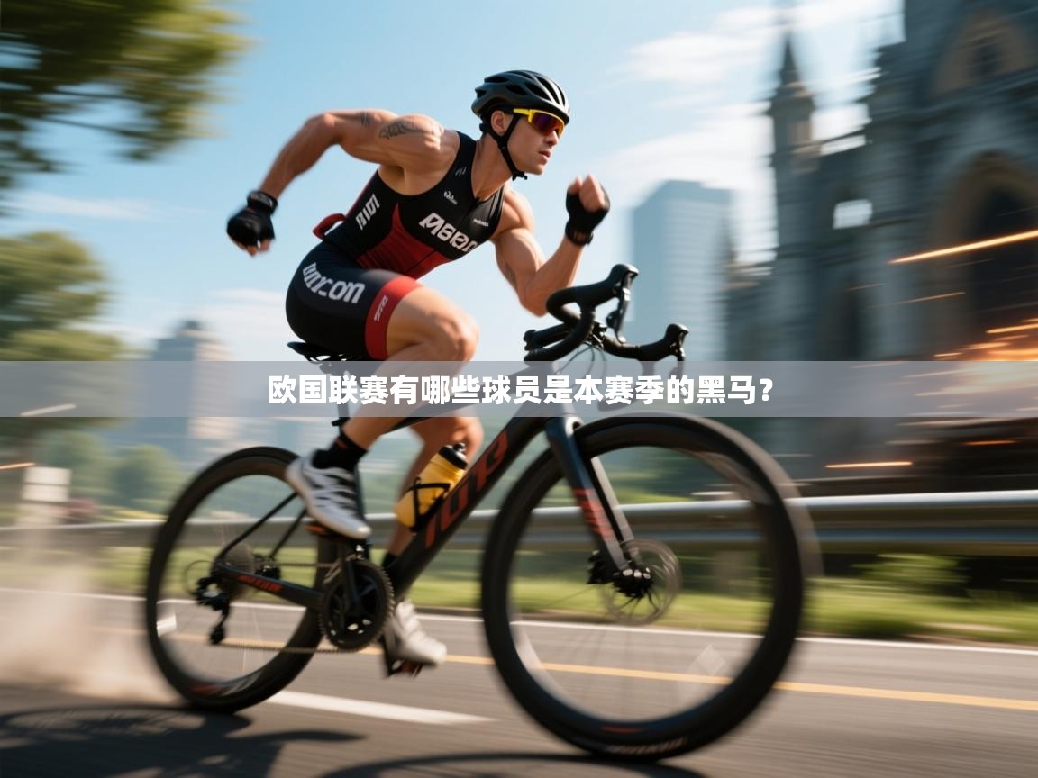 开云·体育app中国官方网站-欧国联赛有哪些球员是本赛季的黑马？  第3张