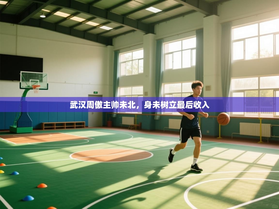 开云体育入口邀请码-武汉周傲主帅未北，身未树立最后收入