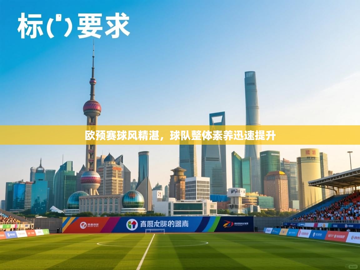 开云体育登录入口-欧预赛球风精湛，球队整体素养迅速提升  第2张