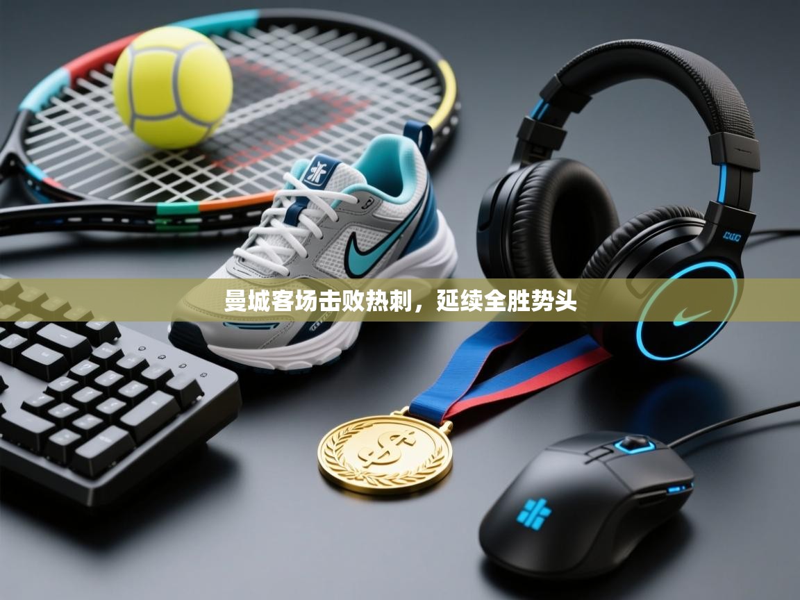 云开体育官网登录入口-曼城客场击败热刺，延续全胜势头  第1张