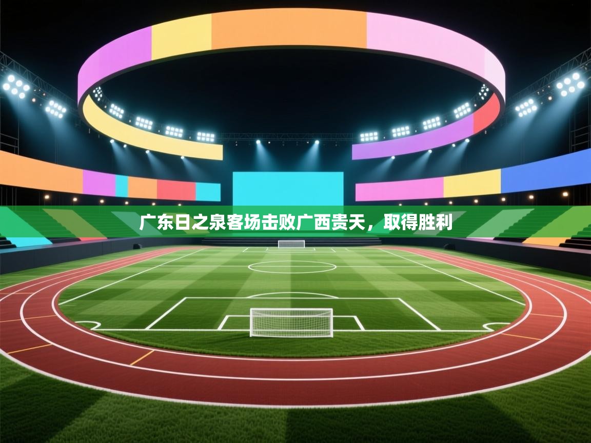 开云体育安卓APK下载-广东日之泉客场击败广西贵天，取得胜利