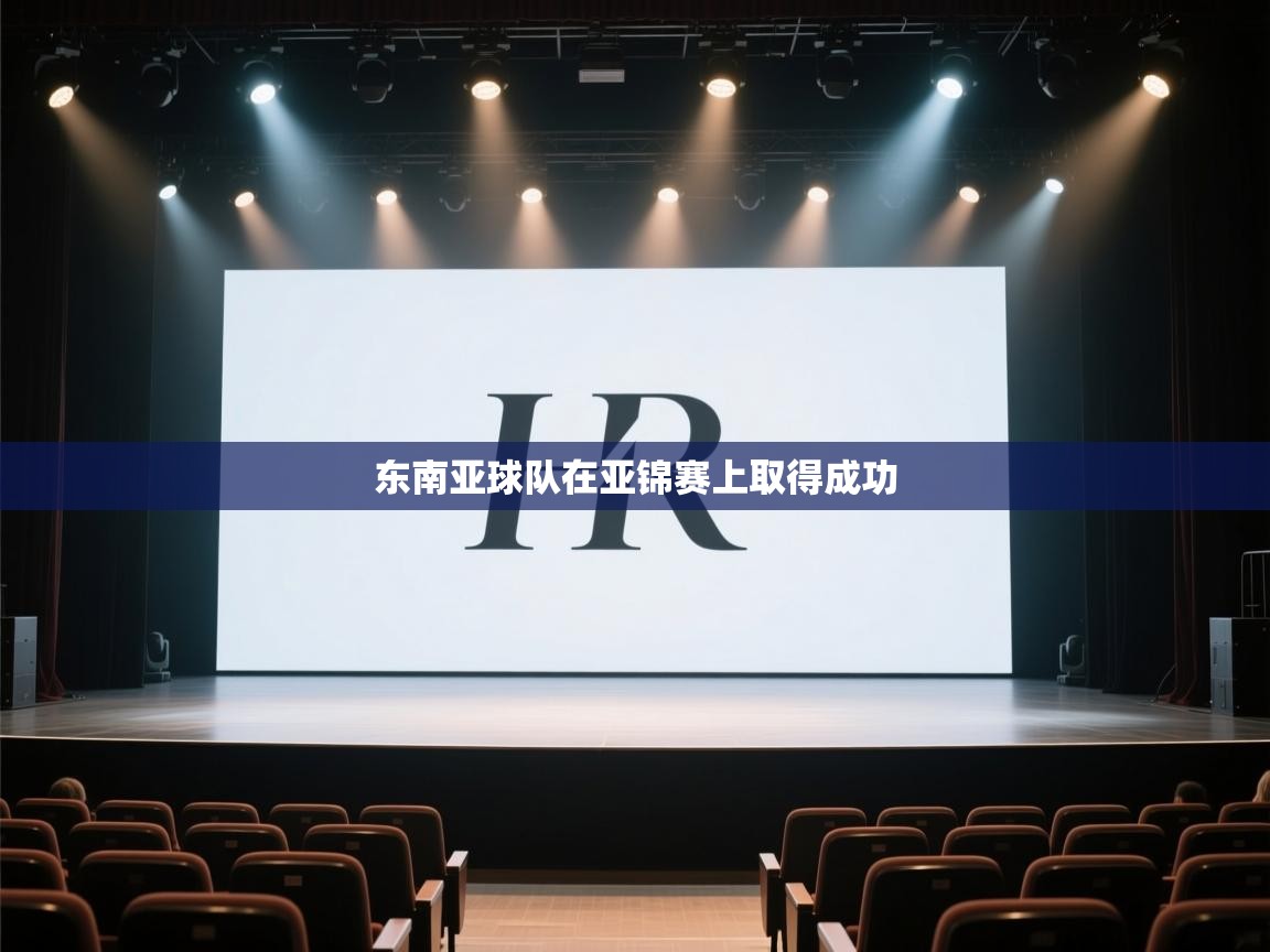 开云体育app下载链接-东南亚球队在亚锦赛上取得成功