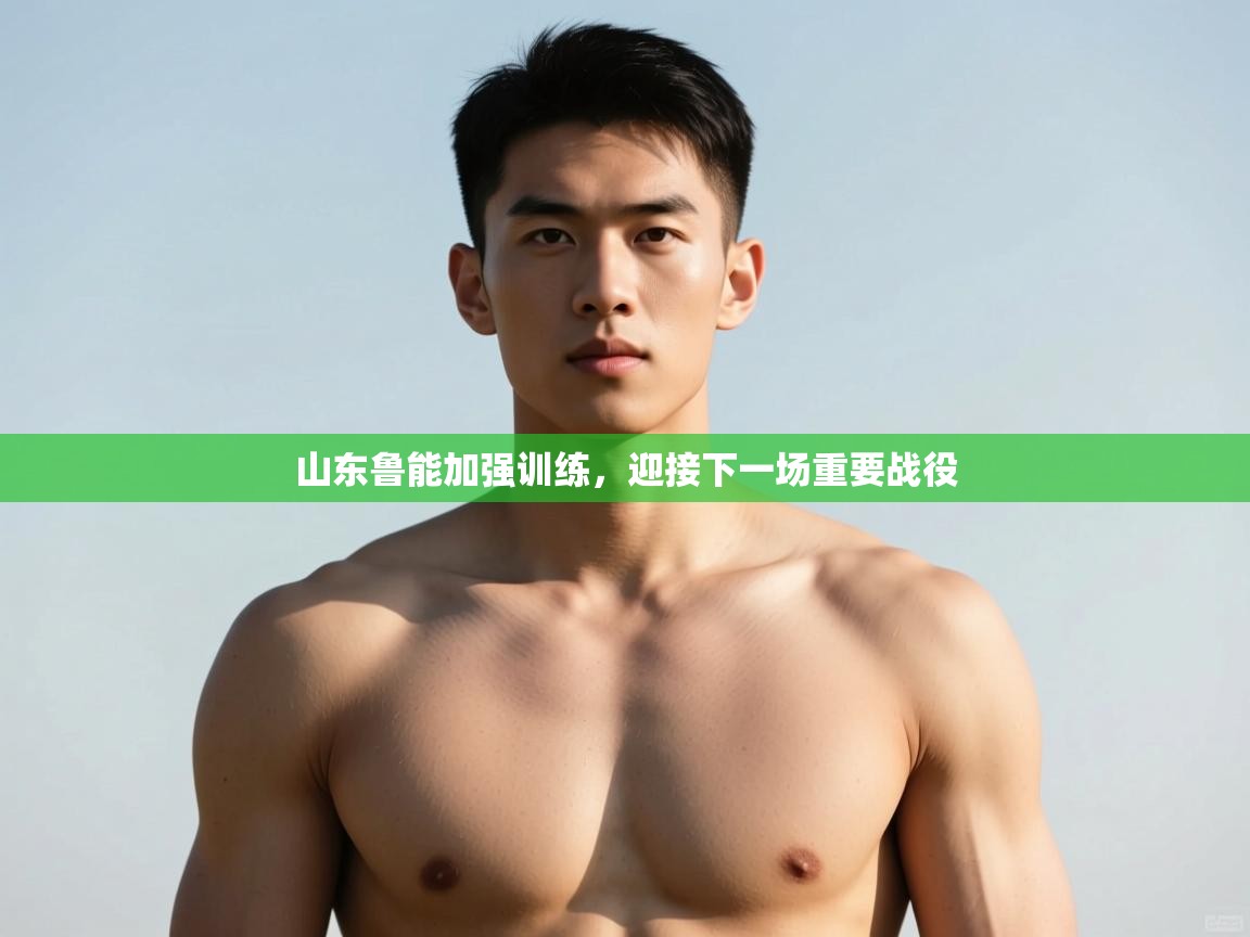 开云体育热门赛事直达-山东鲁能加强训练，迎接下一场重要战役  第3张