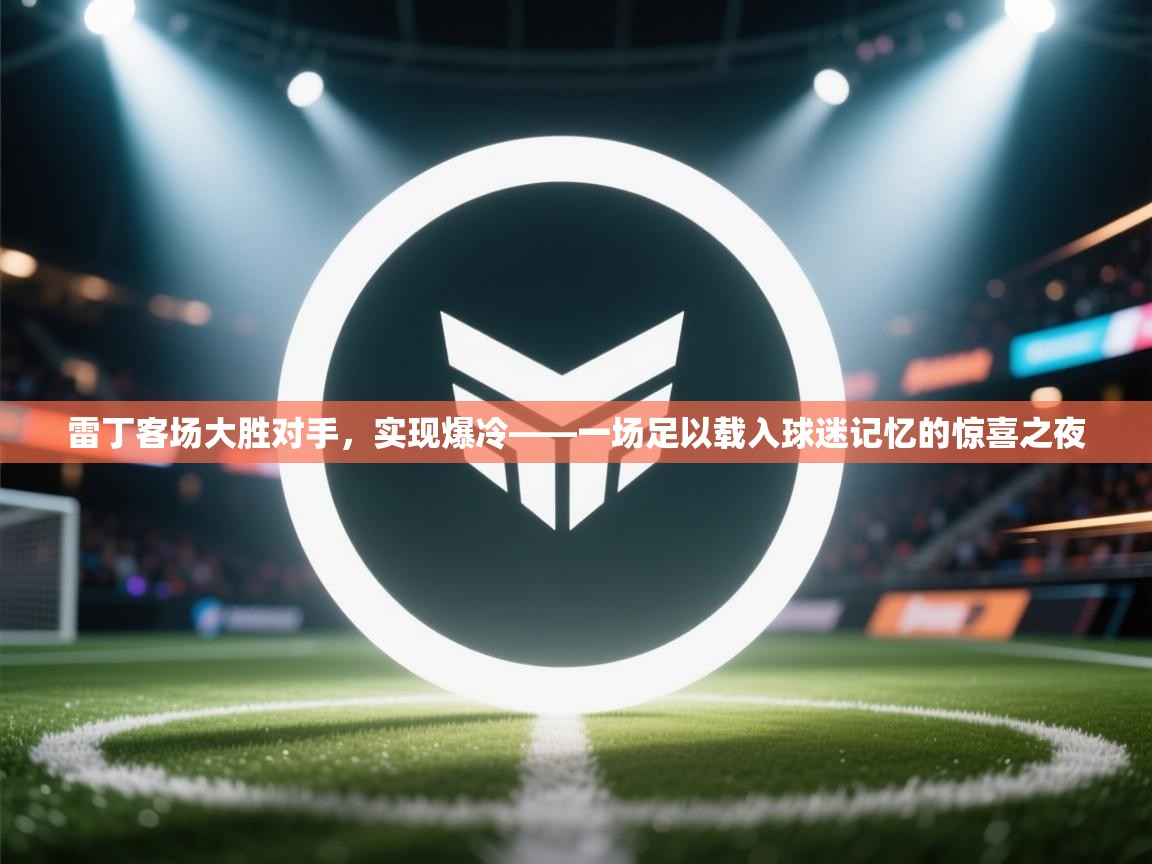 云开体育官方app下载-雷丁客场大胜对手，实现爆冷——一场足以载入球迷记忆的惊喜之夜  第4张