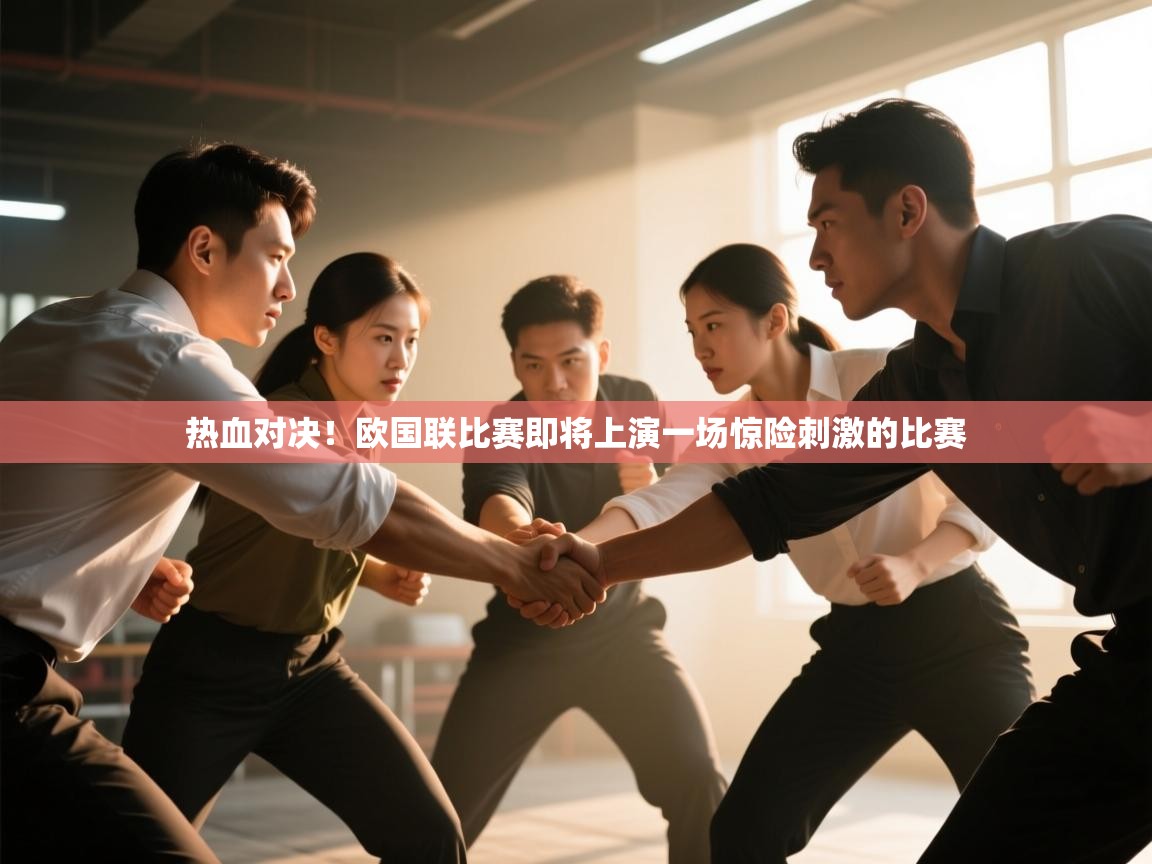 开云体育登录入口网址-热血对决！欧国联比赛即将上演一场惊险刺激的比赛  第1张