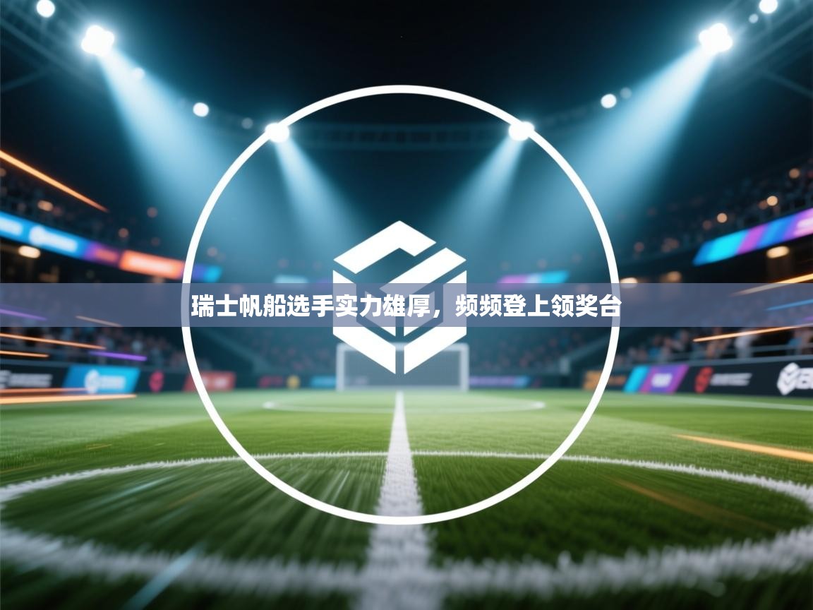 开云登录-瑞士帆船选手实力雄厚，频频登上领奖台  第1张