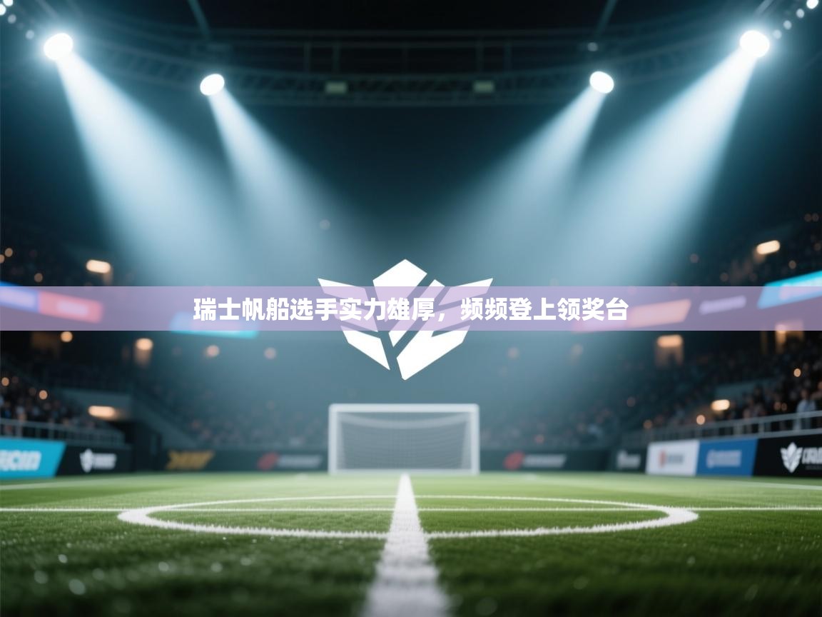 开云登录-瑞士帆船选手实力雄厚，频频登上领奖台  第4张